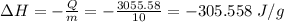 \Delta H = -\frac{Q}{m} = - \frac{3055.58}{10} = - 305.558\ J/g