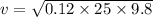 v=\sqrt{0.12\times 25\times 9.8}