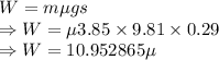 W=m\mu gs\\\Rightarrow W=\mu 3.85\times 9.81\times 0.29\\\Rightarrow W=10.952865\mu