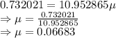 0.732021=10.952865\mu\\\Rightarrow \mu=\frac{0.732021}{10.952865}\\\Rightarrow \mu=0.06683