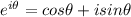 e^{i\theta}=cos\theta+isin\theta