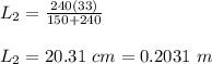 L_2 =\frac{240(33)}{150 + 240} \\\\L_2 = 20.31 \ cm = 0.2031 \ m