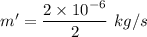 m'=\dfrac{2\times 10^{-6}}{2}\ kg/s