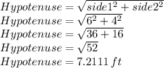 Hypotenuse=\sqrt{side1^2 +side2^2} \\Hypotenuse= \sqrt{6^2+4^2}\\Hypotenuse=\sqrt{36+16} \\Hypotenuse=\sqrt{52} \\Hypotenuse=7.2111\, ft