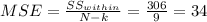 MSE=\frac{SS_{within}}{N-k}=\frac{306}{9}=34