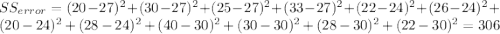 SS_{error}=(20-27)^2 +(30-27)^2 +(25-27)^2 +(33-27)^2 +(22-24)^2 +(26-24)^2 +(20-24)^2 +(28-24)^2 +(40-30)^2 +(30-30)^2 +(28-30)^2 +(22-30)^2 =306