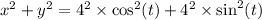 x^2 + y^2 = 4^2 \times \cos^2(t) + 4^2 \times \sin^2(t)