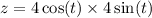 z = 4\cos(t) \times 4\sin(t)