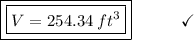 \boxed{\boxed{V = 254.34\:ft^3}}\end{array}}\qquad\quad\checkmark