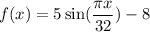 f(x)=5\sin(\dfrac{\pi x}{32})-8