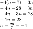 -4(n+7)=3n\\-4n-28=3n\\-4n-3n=28\\-7n=28\\n=\frac{28}{7}=-4