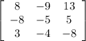 \left[\begin{array}{ccc}8&-9&13\\-8&-5&5\\3&-4&-8\end{array}\right]