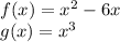f (x) = x ^ 2-6x\\g (x) = x ^ 3