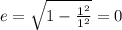 e=\sqrt{1-\frac{1^2}{1^2}}=0