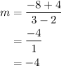 \begin{aligned}m&=\frac{{ - 8 + 4}}{{3 - 2}}\\&= \frac{{ - 4}}{1}\\&= - 4\\\end{aligned}
