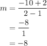 \begin{aligned}m&= \frac{{ - 10 + 2}}{{2 - 1}}\\&= \frac{{ - 8}}{1}\\&= - 8\\\end{aligned}