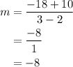 \begin{aligned}m&= \frac{{ - 18 + 10}}{{3 - 2}}\\&= \frac{{ - 8}}{1}\\&= - 8\\\end{aligned}