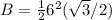 B=\frac{1}{2}6^{2}(\sqrt{3}/2)