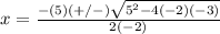 x=\frac{-(5)(+/-)\sqrt{5^{2}-4(-2)(-3)}} {2(-2)}