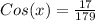 Cos (x)= \frac{17}{179}