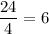 \dfrac{24}{4}=6