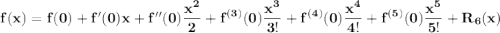 \bf f(x)=f(0)+f'(0)x+f''(0)\displaystyle\frac{x^2}{2}+f^{(3)}(0)\displaystyle\frac{x^3}{3!}+f^{(4)}(0)\displaystyle\frac{x^4}{4!}+f^{(5)}(0)\displaystyle\frac{x^5}{5!}+R_6(x)
