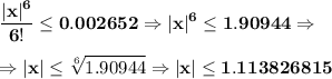 \bf \displaystyle\frac{|x|^6}{6!}\leq0.002652\Rightarrow |x|^6\leq1.90944\Rightarrow\\\\\Rightarrow |x|\leq\sqrt[6]{1.90944}\Rightarrow |x|\leq1.113826815