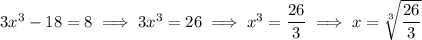 3x^3-18=8\implies3x^3=26\implies x^3=\dfrac{26}3\implies x=\sqrt[3]{\dfrac{26}3}
