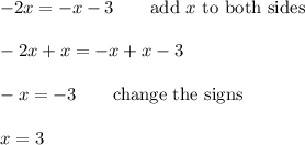 -2x=-x-3\qquad\text{add}\ x\ \text{to both sides}\\\\-2x+x=-x+x-3\\\\-x=-3\qquad\text{change the signs}\\\\x=3
