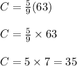 C = \frac{5}{9}(63)\\\\C = \frac{5}{9} \times 63\\\\C = 5 \times 7 = 35