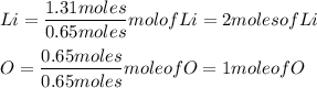Li=\dfrac{1.31moles}{0.65moles}molofLi=2molesofLi\\\\O=\dfrac{0.65moles}{0.65moles}moleofO=1moleofO