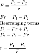 F = \displaystyle\frac{P_1-P_2}{r}\\\\Fr = P_1 - P_2\\\text{Rearranging terms}\\P_1 = Fr + P_2\\P_2 = P_1 - Fr\\\\r = \frac{P_1-P_2}{F}
