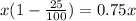 x(1 - \frac{25}{100}) = 0.75x