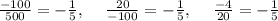 \frac{-100}{500}=-\frac{1}{5},\:\quad \frac{20}{-100}=-\frac{1}{5},\:\quad \frac{-4}{20}=-\frac{1}{5}