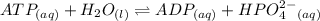 ATP_{(aq)} +H_2O_{(l)}\rightleftharpoons ADP_{(aq)} +HPO_4^{2-}_{(aq)}