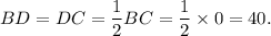 BD=DC=\dfrac{1}{2}BC=\dfrac{1}{2}\times0=40.
