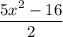 \dfrac{5x^2-16}{2}