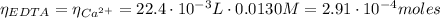 \eta_{EDTA} = \eta_{Ca^{2+}} = 22.4 \cdot 10^{-3}L \cdot 0.0130M = 2.91 \cdot 10^{-4} moles