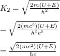 K_{2}=\sqrt{\frac{2m(U+E)}{h^2} } \\\\=\sqrt{\frac{2(mc^2)(U+E)}{h^2c^2} }\\\\=\frac{\sqrt{2(mc^2)(U+E)}}{hc}
