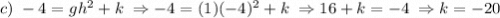 c) \;-4=gh^2+k\;\Rightarrow -4=(1)(-4)^2+k\;\Rightarrow 16+k=-4\;\Rightarrow k=-20