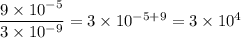 \dfrac{9\times 10^{-5}}{3\times 10^{-9}}=3\times 10^{-5+9}=3\times 10^4
