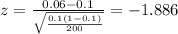 z=\frac{0.06-0.1}{\sqrt{\frac{0.1(1-0.1)}{200}}}=-1.886