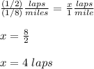 \frac{(1/2)}{(1/8)}\frac{laps}{miles}=\frac{x}{1}\frac{laps}{mile}\\\\x=\frac{8}{2}\\\\x=4\ laps