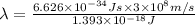 \lambda =\frac{6.626\times 10^{-34} Js\times 3\times 10^8 m/s}{1.393\times 10^{-18} J}