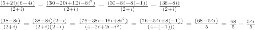 \frac{(5+2i)(6-4i)}{(2+i)}=\frac{(30-20i+12i-8i^2)}{(2+i)}=\frac{(30-8i-8(-1))}{(2+i)}=\frac{(38-8i)}{(2+i)}\\\\\frac{(38-8i)}{(2+i)}=\frac{(38-8i)(2-i)}{(2+i)(2-i)}=\frac{(76-38i-16i+8i^2)}{(4-2i+2i-i^2)}=\frac{(76-54i+8(-1))}{(4-(-1)))}=\frac{(68-54i)}{5}=\frac{68}{5}-\frac{54i}{5}