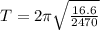 T = 2\pi \sqrt{\frac{16.6}{2470}}