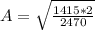A = \sqrt{\frac{1415*2}{2470}}