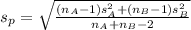 s_p =\sqrt{\frac{(n_A -1)s^2_A +(n_B -1)s^2_B}{n_A +n_B -2}}