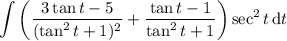\displaystyle\int\left(\dfrac{3\tan t-5}{(\tan^2t+1)^2}+\dfrac{\tan t-1}{\tan^2t+1}\right)\sec^2t\,\mathrm dt