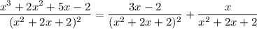 \dfrac{x^3+2x^2+5x-2}{(x^2+2x+2)^2}=\dfrac{3x-2}{(x^2+2x+2)^2}+\dfrac x{x^2+2x+2}